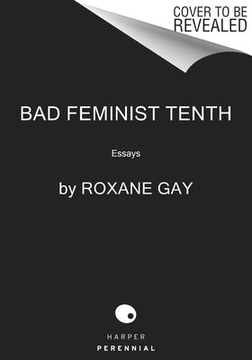 Bad Feminist [Tenth Anniversary Edition]: Essays by Gay, Roxane
