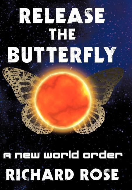 Release the Butterfly: Part One: A New World Order by Rose, Richard