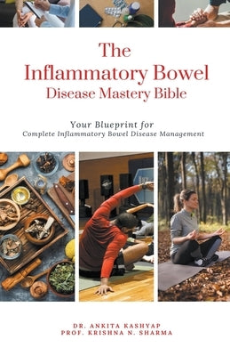 The Inflammatory Bowel Disease Mastery Bible: Your Blueprint for Complete Inflammatory Bowel Disease Management by Kashyap, Ankita