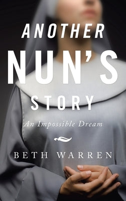 Another Nun's Story: An Impossible Dream by Warren, Beth