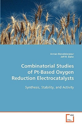 Combinatorial Studies of Pt-Based Oxygen Reduction Electrocatalysts by Bonakdarpour, Arman