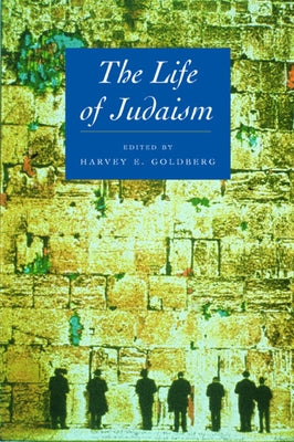 The Life of Judaism by Goldberg, Harvey E.