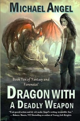 Dragon with a Deadly Weapon: Book Ten of 'fantasy & Forensics' (Fantasy & Forensics 10) by Angel, Michael