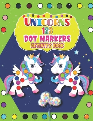 Unicorns 123 Dot Markers Activity Book: Dot Markers Activity & Coloring Book For Toddlers & Preschoolers A Dot and Learn Counting Activity book for ki by House, Barfee Coloring