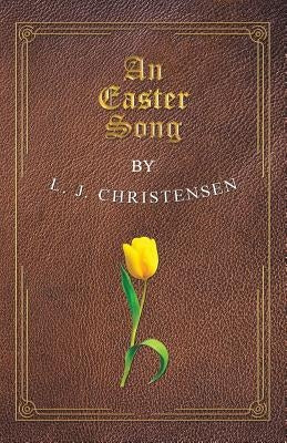 An Easter Song by Christensen, L. J.
