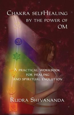 Chakra Selfhealing by the Power of Om by Shivananda, Rudra