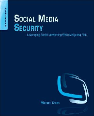 Social Media Security: Leveraging Social Networking While Mitigating Risk by Cross, Michael