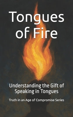 Tongues of Fire: Understanding the Gift of Speaking in Tongues by Sliedrecht, Bradley
