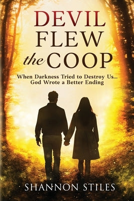 Devil Flew the Coop: When Darkness Tried to Destroy Us...God Wrote a Better Ending by Stiles, Shannon