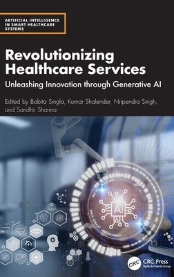 Revolutionizing Healthcare Services: Unleashing Innovation Through Generative AI by Singla, Babita