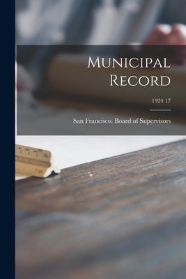 Municipal Record; 1924 17 by San Francisco (Calif ) Board of Supe