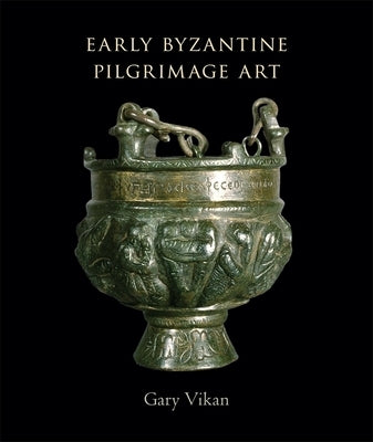 Early Byzantine Pilgrimage Art: Revised Edition by Vikan, Gary