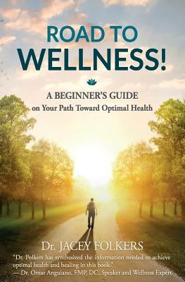 Road to Wellness: A Beginner's Guide on Your Path Toward Optimal Health by Folkers, Jacey