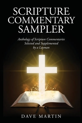Scripture Commentary Sampler: Anthology of Scripture Commentaries Selected and Supplemented by a Layman by Martin, David