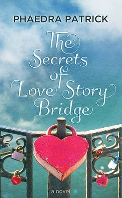 The Secrets of Love Story Bridge by Patrick, Phaedra