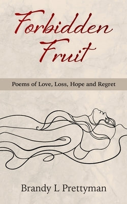 Forbidden Fruit: Poems of Love, Loss, Hope and Regret by Prettyman, Brandy L.