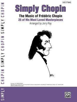 Simply Chopin: The Music of Frédéric Chopin -- 25 of His Piano Masterpieces by Chopin, Frédéric