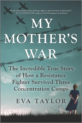 My Mother's War: The Incredible True Story of How a Resistance Fighter Survived Three Concentration Camps by Taylor, Eva