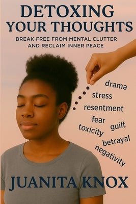 Detoxing Your Thoughts: Break Free From Mental Clutter & Reclaim Inner Peace by Knox