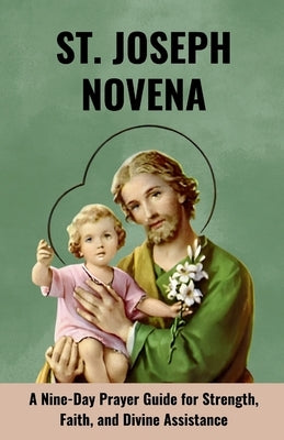 St. Joseph Novena: A Nine-Day Prayer Guide for Strength, Faith, and Divine Assistance by J. Dominic, Edward