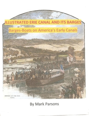 ILLUSTRATED ERIE CANAL AND ITS BARGES - Barge-Boats on America's Early Canals by Parsons, Mark