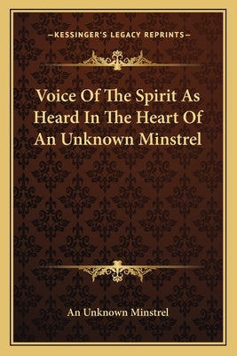 Voice Of The Spirit As Heard In The Heart Of An Unknown Minstrel by An Unknown Minstrel