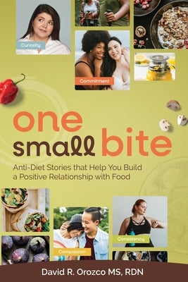 One Small Bite: Anti-Diet Stories that Help You Build a Positive Relationship with Food by Orozco, Rdn