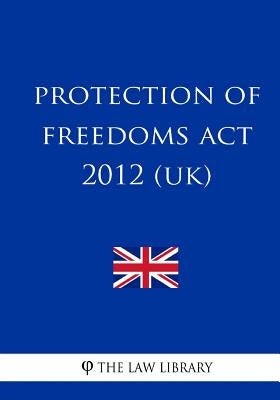 Protection of Freedoms Act 2012 (UK) by The Law Library
