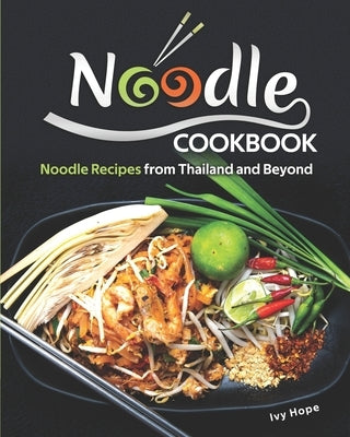 Noodle Cookbook: Noodle Recipes from Thailand and Beyond by Hope, Ivy