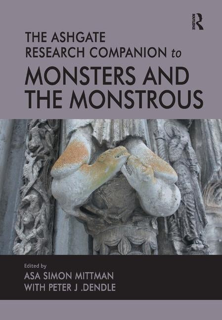 The Ashgate Research Companion to Monsters and the Monstrous by Mittman, Asa Simon