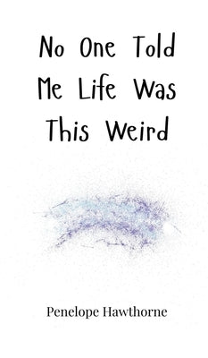 No One Told Me Life Was This Weird by Hawthorne, Penelope