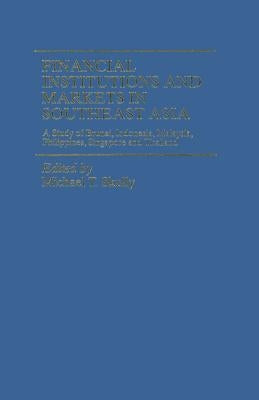 Financial Institutions and Markets in Southeast Asia: A Study of Brunei, Indonesia, Malaysia, Philippines, Singapore and Thailand by Skully, Michael T.