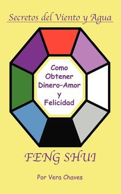 Feng Shui: The Spanish Language Guide to a Better Life Feng Shui: Un Manual Muy Ameno y Fácil de Usar Para El Público His by Chaves, Vera