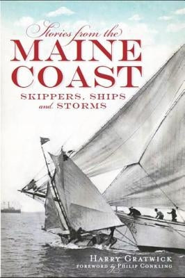 Stories from the Maine Coast:: Skippers, Ships and Storms by Gratwick, Harry