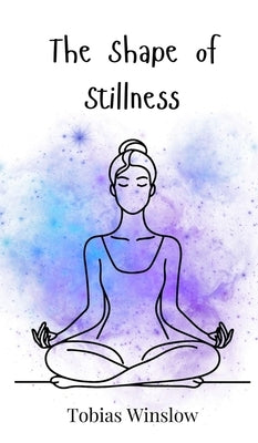 The Shape of Stillness by Winslow, Tobias