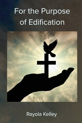 For the Purpose of Edificaiton by Kelley, Rayola Jean