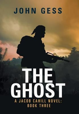 The Ghost: A Jacob Cahill Novel: Book Three by Gess, John