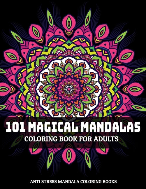 101 Magical Mandalas Coloring Book For Adults: Anti Stress Mandala Coloring Books: Relaxation Mandala Designs by D. Colon, Sandra