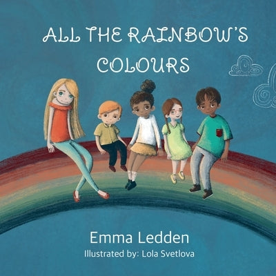 All The Rainbows Colours: A book about diversity, inclusion and belonging for little minds by Ledden, Emma