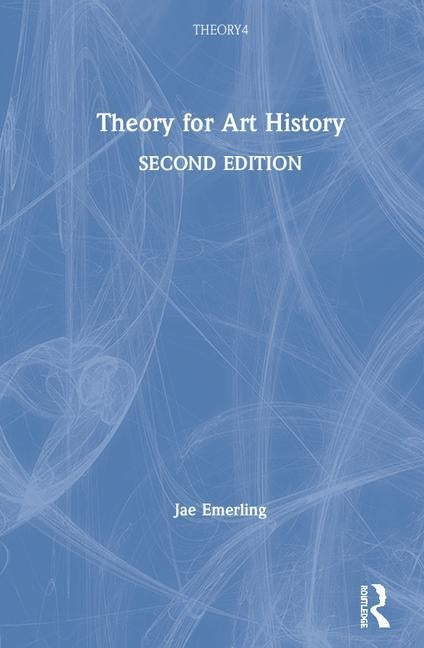 Theory for Art History: Adapted from Theory for Religious Studies, by William E. Deal and Timothy K. Beal by Emerling, Jae