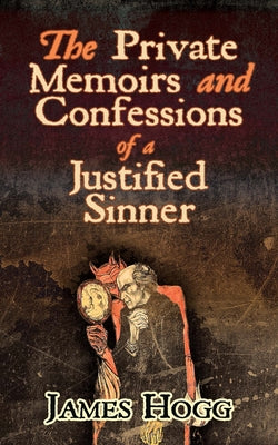 The Private Memoirs and Confessions of a Justified Sinner by Hogg, James