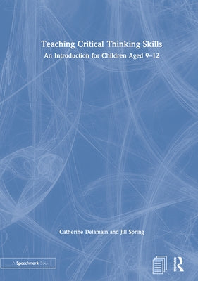 Teaching Critical Thinking Skills: An Introduction for Children Aged 9-12 by Delamain, Catherine