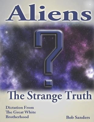 Aliens: The Strange Truth by Sanders, Bob