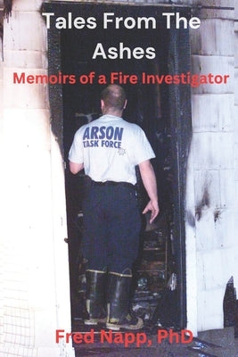 Tales From The Ashes: Memoirs of a Fire Investigator by Napp, Fred