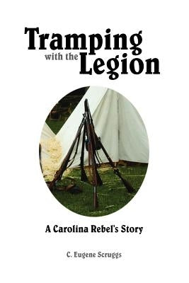 Tramping with the Legion: A Carolina Rebel's Story by Scruggs, C. Eugene