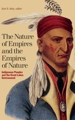 The Nature of Empires and the Empires of Nature: Indigenous Peoples and the Great Lakes Environment by Hele, Karl S.