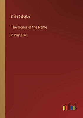 The Honor of the Name: in large print by Gaboriau, Emile