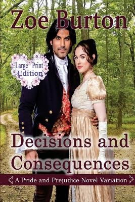 Decisions and Consequences: A Large Print Pride & Prejudice Novel Variation by Burton, Zoe