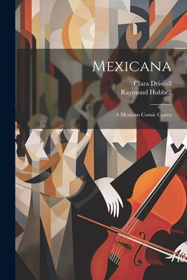 Mexicana: A Mexican Comic Opera by Hubbell, Raymond