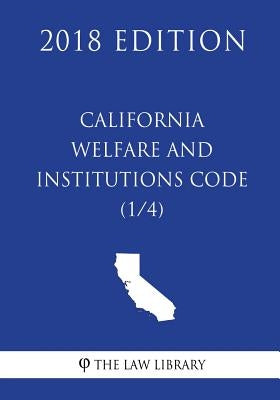 California Welfare and Institutions Code (1/4) (2018 Edition) by The Law Library
